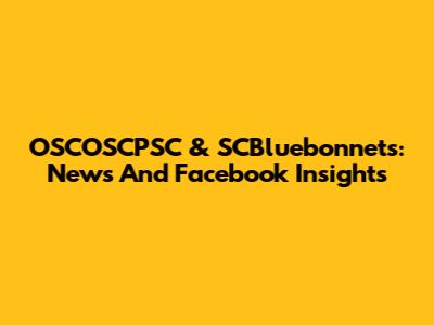 OSCOSCPSC & SCBluebonnets: News And Facebook Insights