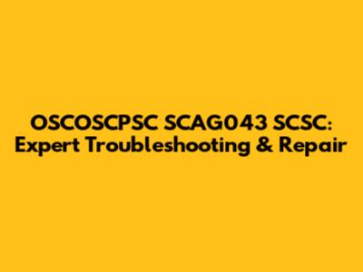 OSCOSCPSC SCAG043 SCSC: Expert Troubleshooting & Repair