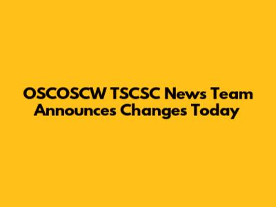 OSCOSCW TSCSC News Team Announces Changes Today