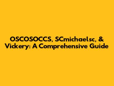 OSCOSOCCS, SCmichaelsc, & Vickery: A Comprehensive Guide