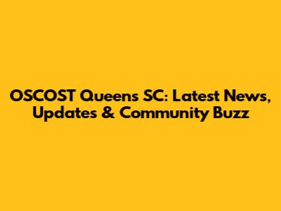 OSCOST Queens SC: Latest News, Updates & Community Buzz