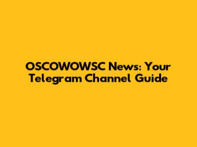 OSCOWOWSC News: Your Telegram Channel Guide