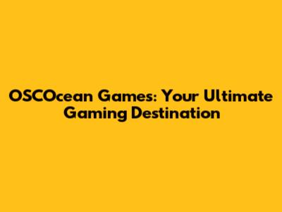 OSCOcean Games: Your Ultimate Gaming Destination