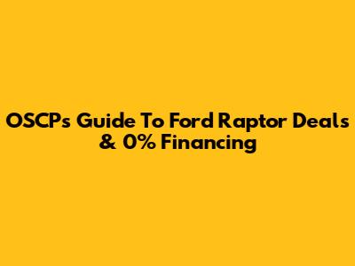 OSCP's Guide To Ford Raptor Deals & 0% Financing