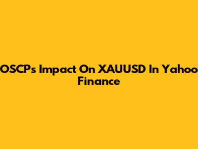 OSCP's Impact On XAUUSD In Yahoo Finance
