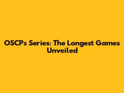 OSCP's Series: The Longest Games Unveiled