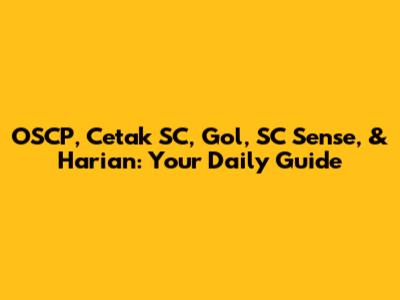 OSCP, Cetak SC, Gol, SC Sense, & Harian: Your Daily Guide
