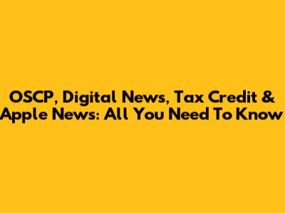 OSCP, Digital News, Tax Credit & Apple News: All You Need To Know