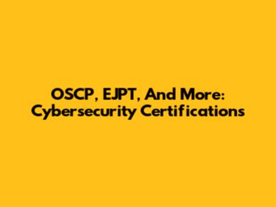 OSCP, EJPT, And More: Cybersecurity Certifications