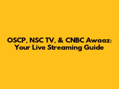 OSCP, NSC TV, & CNBC Awaaz: Your Live Streaming Guide