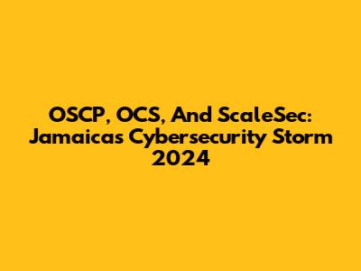 OSCP, OCS, And ScaleSec: Jamaica's Cybersecurity Storm 2024