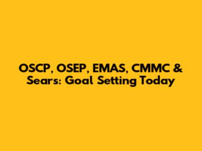 OSCP, OSEP, EMAS, CMMC & Sears: Goal Setting Today