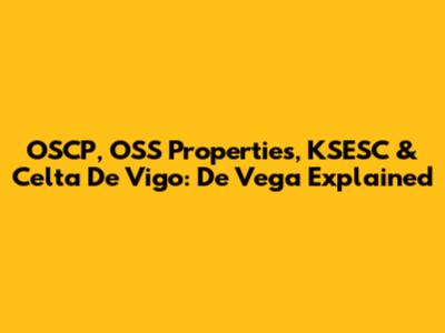 OSCP, OSS Properties, KSESC & Celta De Vigo: De Vega Explained