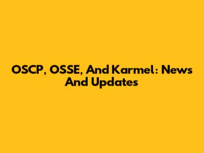 OSCP, OSSE, And Karmel: News And Updates