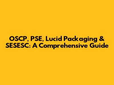 OSCP, PSE, Lucid Packaging & SESESC: A Comprehensive Guide