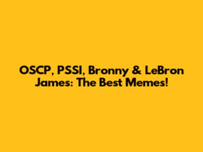 OSCP, PSSI, Bronny & LeBron James: The Best Memes!