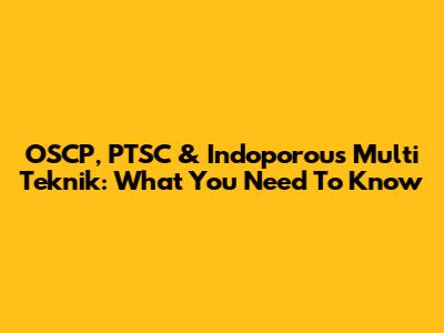 OSCP, PTSC & Indoporous Multi Teknik: What You Need To Know