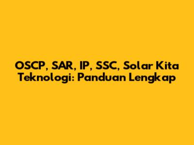 OSCP, SAR, IP, SSC, Solar Kita Teknologi: Panduan Lengkap
