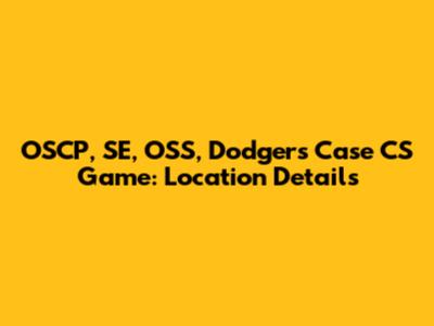 OSCP, SE, OSS, Dodgers Case CS Game: Location Details