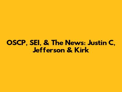 OSCP, SEI, & The News: Justin C, Jefferson & Kirk