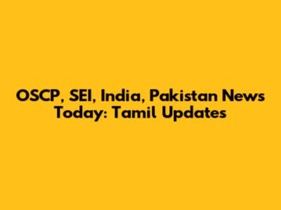 OSCP, SEI, India, Pakistan News Today: Tamil Updates