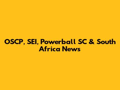 OSCP, SEI, Powerball SC & South Africa News