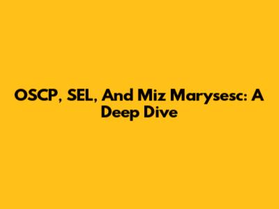 OSCP, SEL, And Miz Marysesc: A Deep Dive