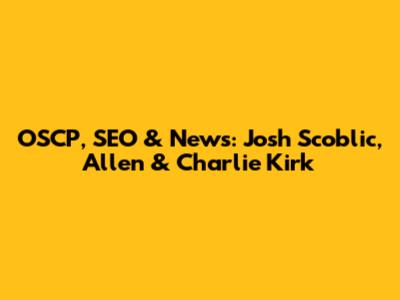 OSCP, SEO & News: Josh Scoblic, Allen & Charlie Kirk