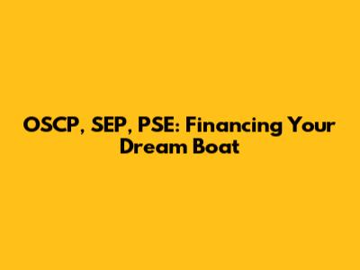 OSCP, SEP, PSE: Financing Your Dream Boat