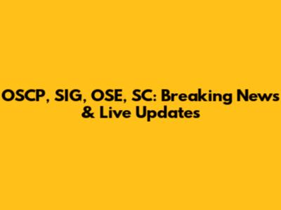 OSCP, SIG, OSE, SC: Breaking News & Live Updates