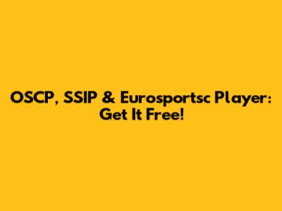 OSCP, SSIP & Eurosportsc Player: Get It Free!