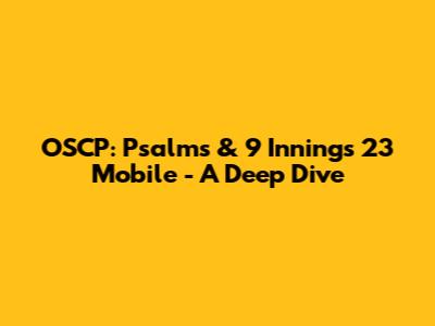 OSCP: Psalms & 9 Innings 23 Mobile - A Deep Dive