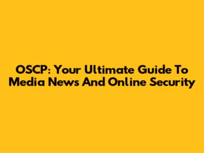 OSCP: Your Ultimate Guide To Media News And Online Security