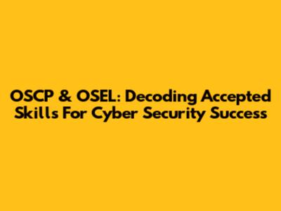 OSCP & OSEL: Decoding Accepted Skills For Cyber Security Success