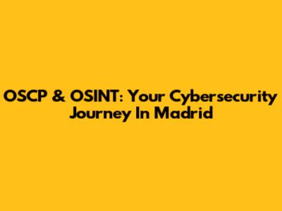OSCP & OSINT: Your Cybersecurity Journey In Madrid