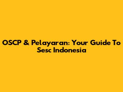 OSCP & Pelayaran: Your Guide To Sesc Indonesia