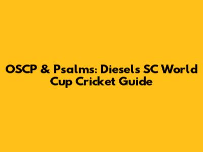 OSCP & Psalms: Diesel's SC World Cup Cricket Guide