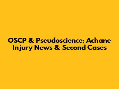 OSCP & Pseudoscience: Achane Injury News & Second Cases