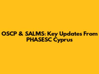 OSCP & SALMS: Key Updates From PHASESC Cyprus