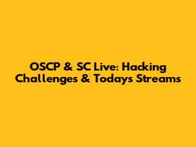OSCP & SC Live: Hacking Challenges & Today's Streams