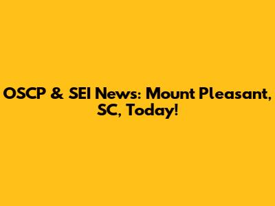 OSCP & SEI News: Mount Pleasant, SC, Today!