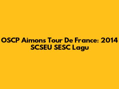 OSCP Aimon's Tour De France: 2014 SCSEU SESC Lagu