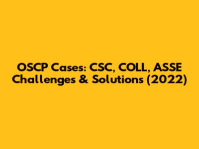 OSCP Cases: CSC, COLL, ASSE Challenges & Solutions (2022)