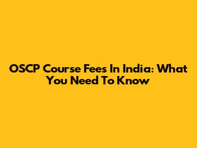 OSCP Course Fees In India: What You Need To Know