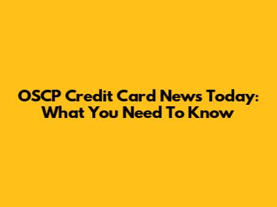 OSCP Credit Card News Today: What You Need To Know