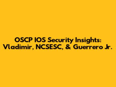 OSCP IOS Security Insights: Vladimir, NCSESC, & Guerrero Jr.