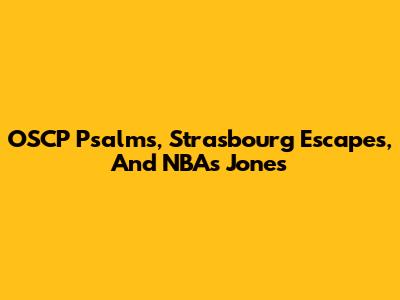 OSCP Psalms, Strasbourg Escapes, And NBA's Jones