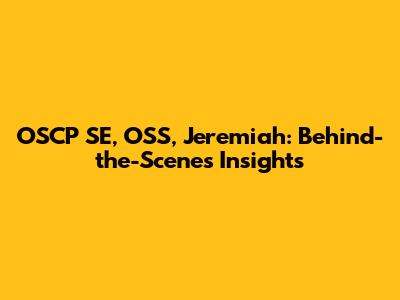 OSCP SE, OSS, Jeremiah: Behind-the-Scenes Insights