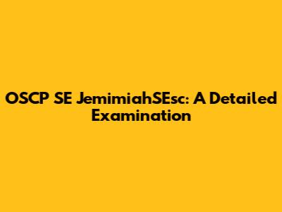OSCP SE JemimiahSEsc: A Detailed Examination