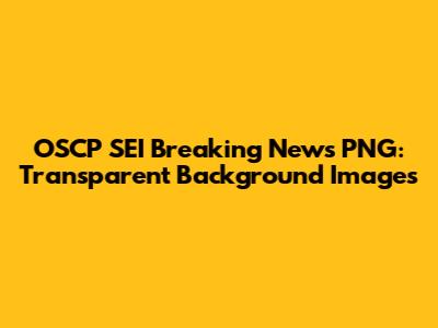 OSCP SEI Breaking News PNG: Transparent Background Images